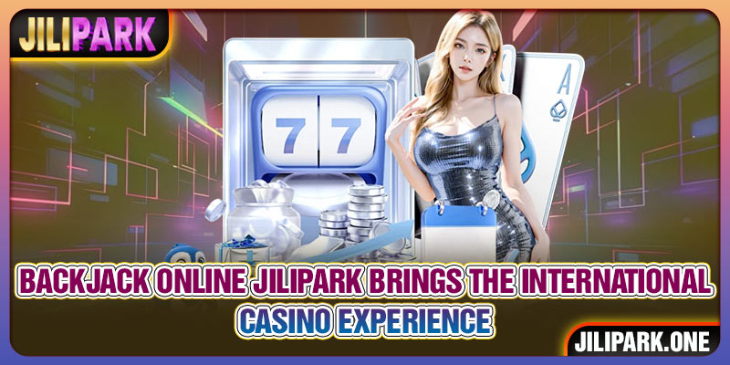 Backjack online JILIPARK Brings The International Casino Experience