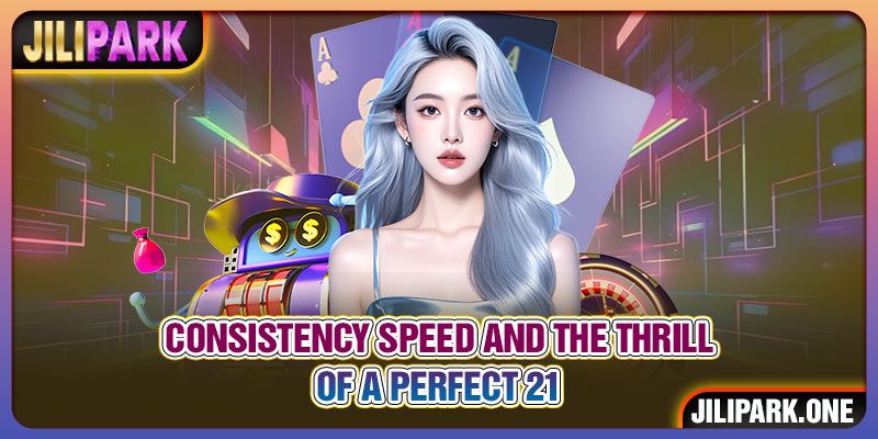 Consistency speed and the thrill of a perfect 21